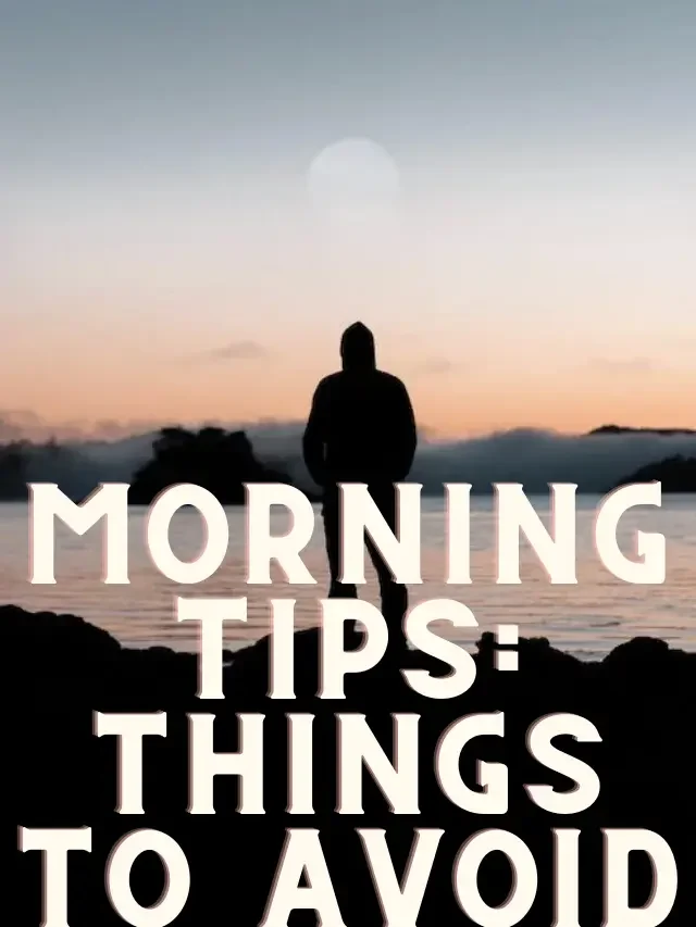Morning Tips: Things to avoid